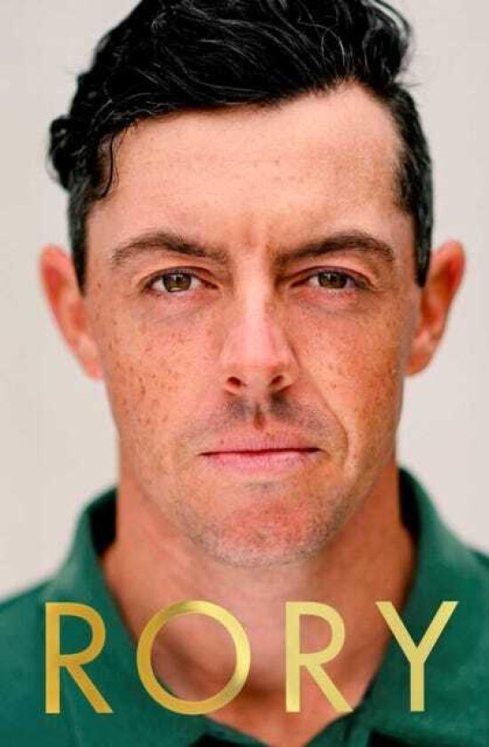 Rory The Heartache and Triumph of Golf's Most Human Superstar