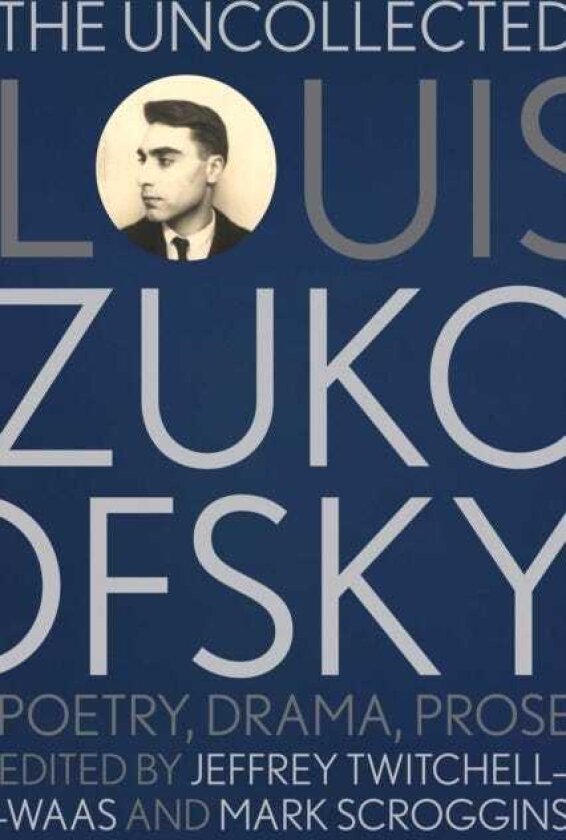 The Uncollected Louis Zukofsky Poetry, Drama, Prose