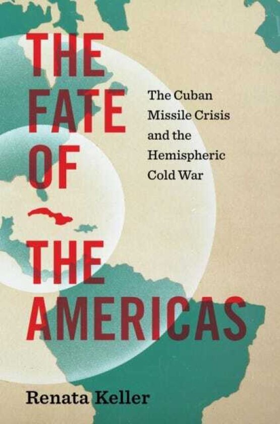 The Fate of the Americas The Cuban Missile Crisis and the Hemispheric Cold War