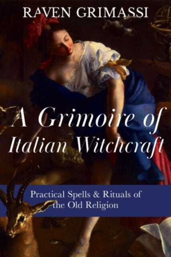 A Grimoire of Italian Witchcraft Practical Spells & Rituals of the Old Religion