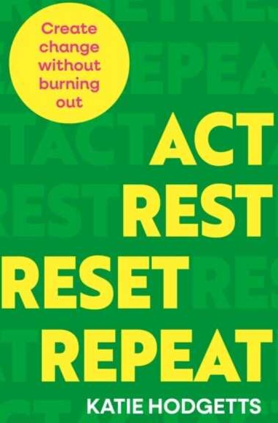 Act, Rest, Reset, Repeat Create change without burning out