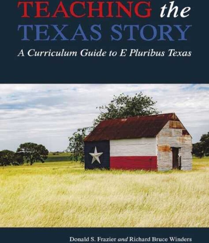 Teaching the Texas Story A Curriculum Guide to E Pluribus Texas