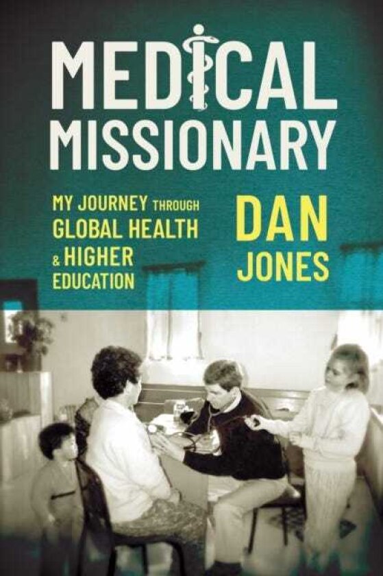 Medical Missionary My Journey Through Global Health and Higher Education