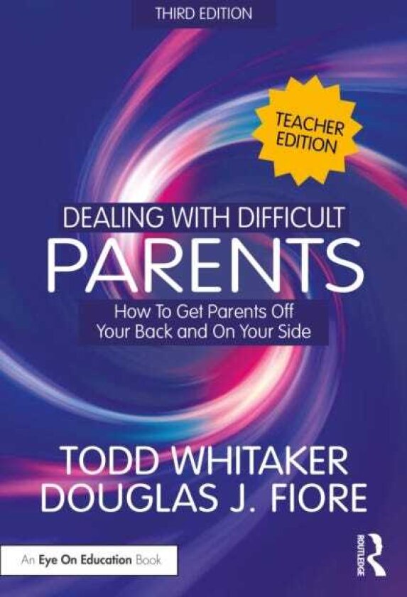 Dealing with Difficult Parents (Teacher Edition) How to Get Parents Off Your Back and On Your Side