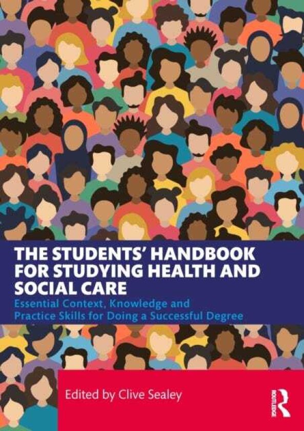 The Students’ Handbook for Studying Health and Social Care Essential Context, Knowledge and Practice Skills for Doing a Successful Degree