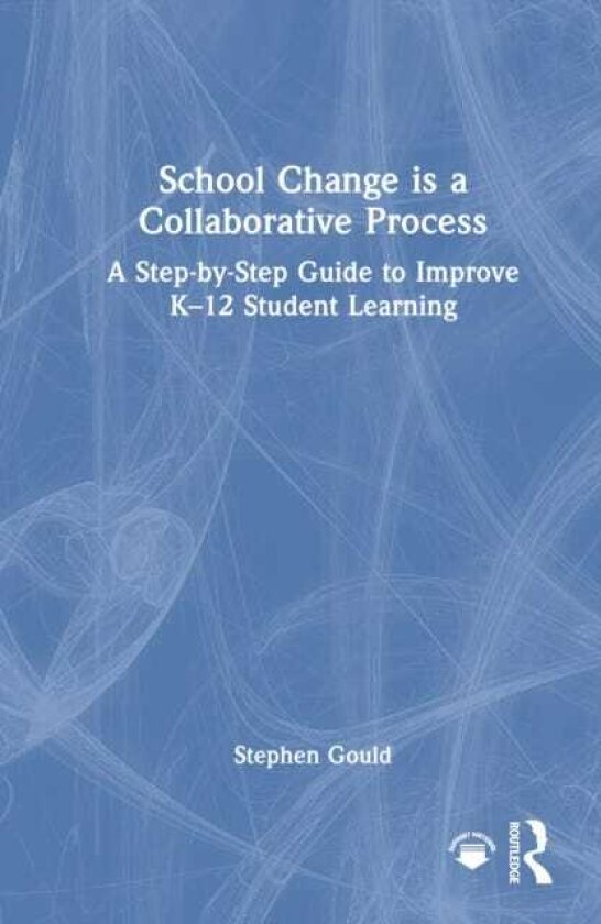 School Change is a Collaborative Process A StepbyStep Guide to Improve K12 Student Learning
