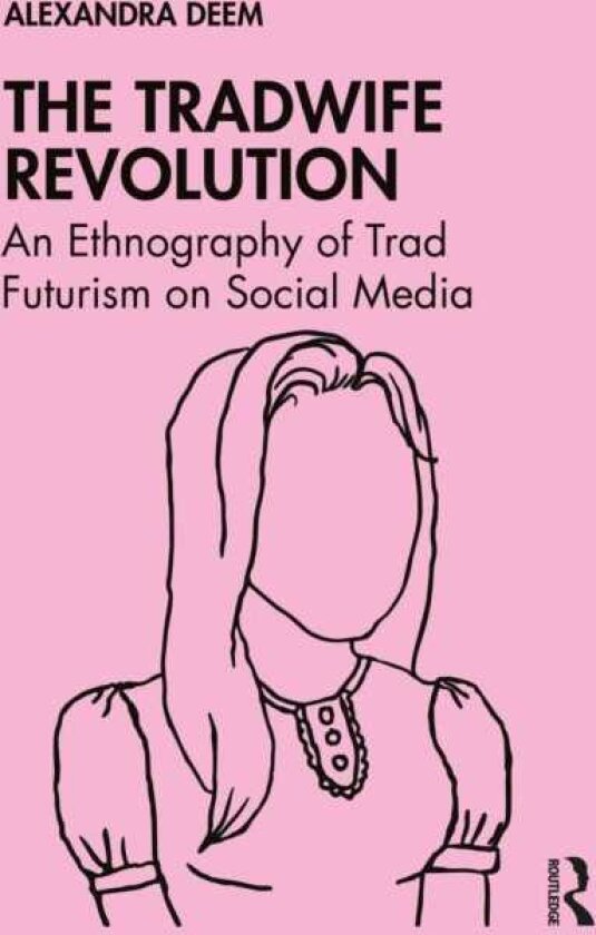 The Tradwife Revolution An Ethnography of Trad Futurism on Social Media