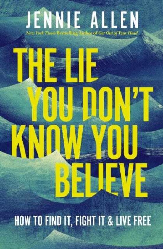 The Lie You Don't Know You Believe How to Find It, Fight It, and Live Free