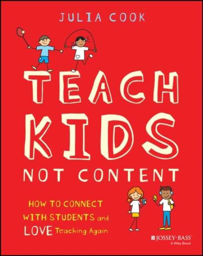 Teach Kids, Not Content How to Connect with Students and Love Teaching Again