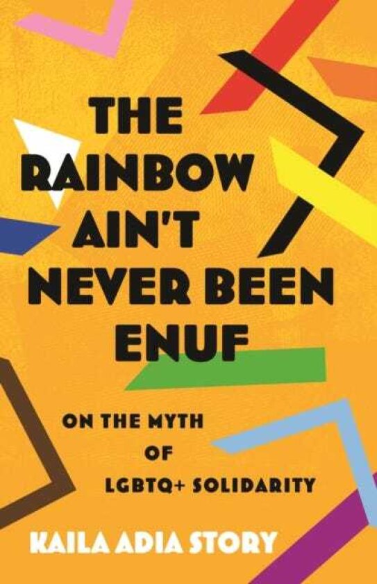 The Rainbow Ain’t Never Been Enuf On the Myth of LGBTQ+ Solidarity