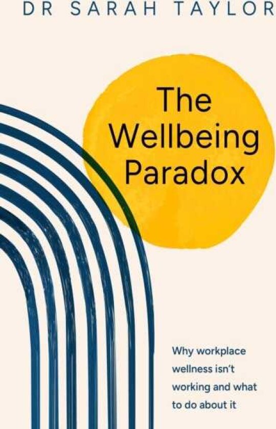 The Wellbeing Paradox Why workplace wellness isn’t working, and what to do about it