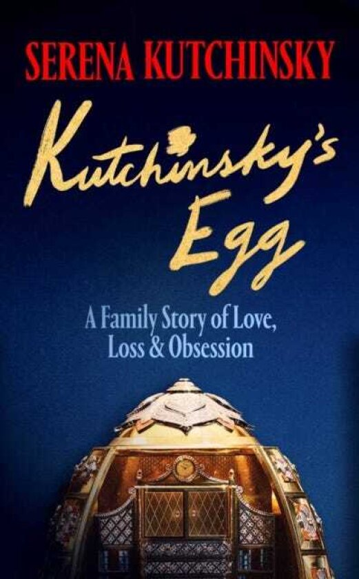 Kutchinsky's Egg A Family Story of Love, Loss and Obsession
