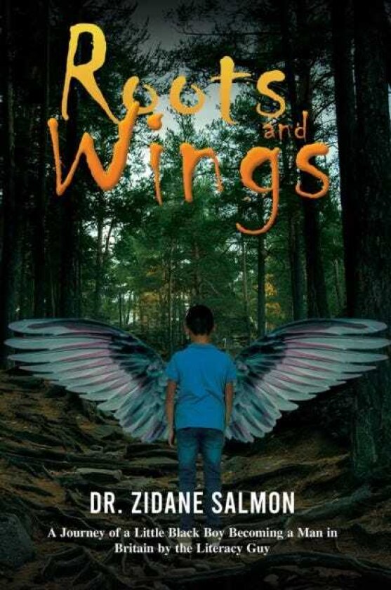 Roots and Wings A Journey of a Little Black Boy Becoming a Man in Britain by the Literacy Guy