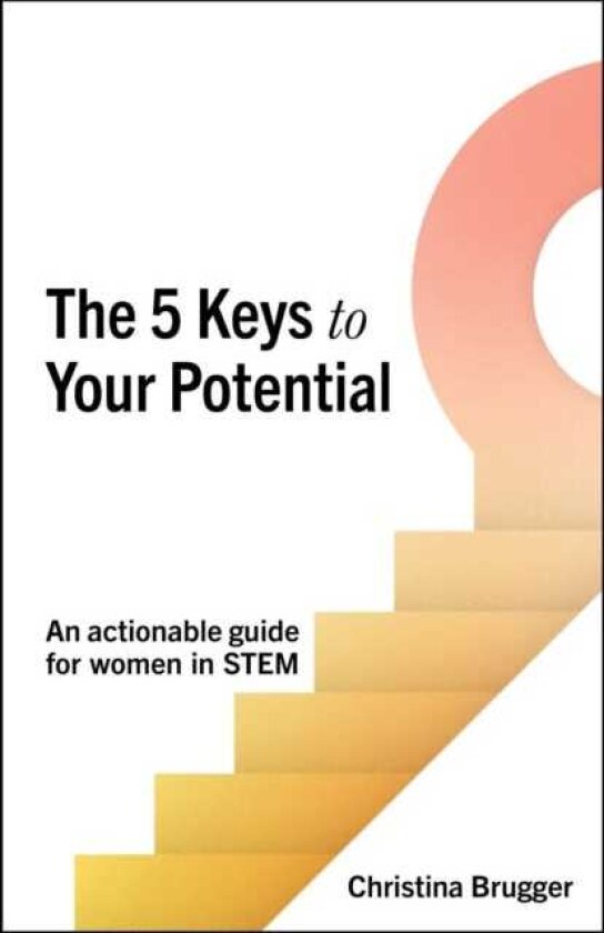 The 5 Keys to Your Potential An actionable guide for women in STEM