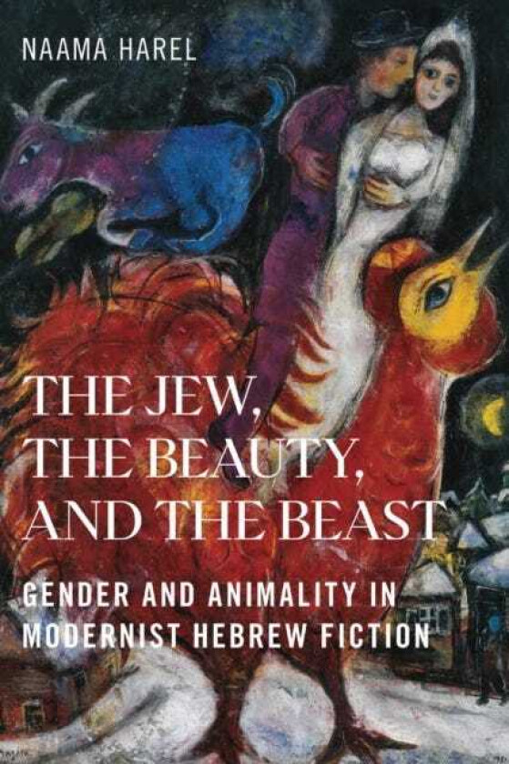 The Jew, the Beauty, and the Beast Gender and Animality in Modernist Hebrew Fiction