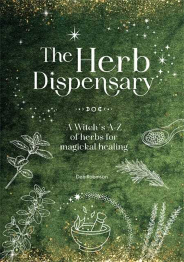 The Herb Dispensary A Witch's AZ of Herbs for Magickal Healing