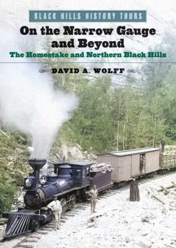 On the Narrow Gauge and Beyond The Homestake and Northern Black Hills