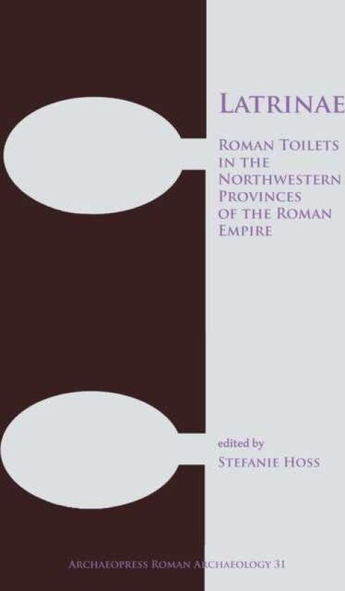 Latrinae: Roman Toilets in the Northwestern Provinces of the Roman Empire