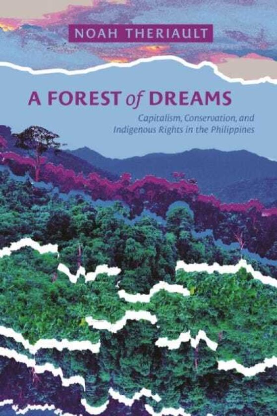 A Forest of Dreams Capitalism, Conservation, and Indigenous Rights in the Philippines