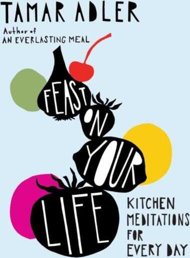 Feast on Your Life Kitchen Meditations for Every Day
