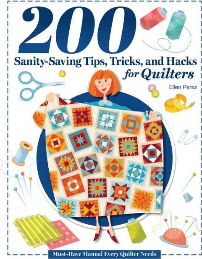 200 Tips, Tricks, and Hacks for Quilters The MustHave Manual Every Quilter Needs