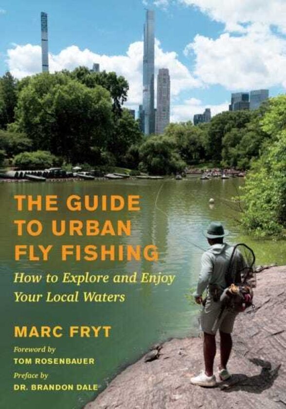 The Guide to Urban Fly Fishing How to Explore and Enjoy Your Local Waters