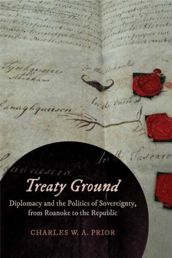 Treaty Ground Diplomacy and the Politics of Sovereignty, from Roanoke to the Republic