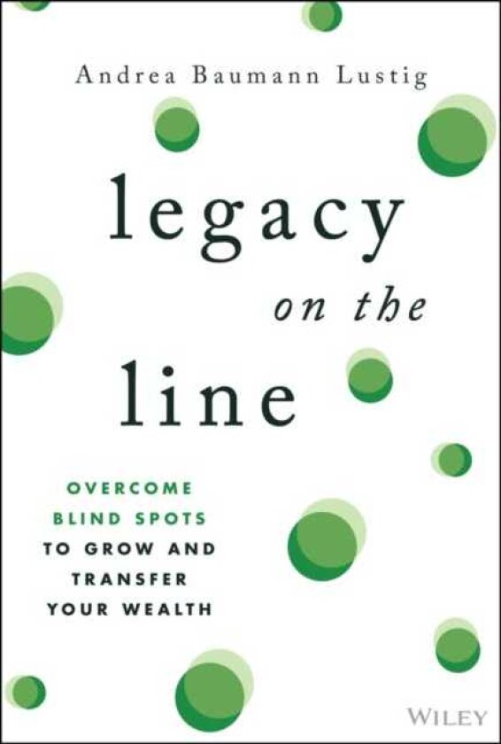 Legacy on the Line Overcome Blind Spots to Grow and Transfer Your Wealth