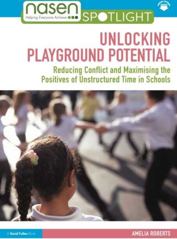 Unlocking Playground Potential Reducing Conflict and Maximising the Positives of Unstructured Time in Schools