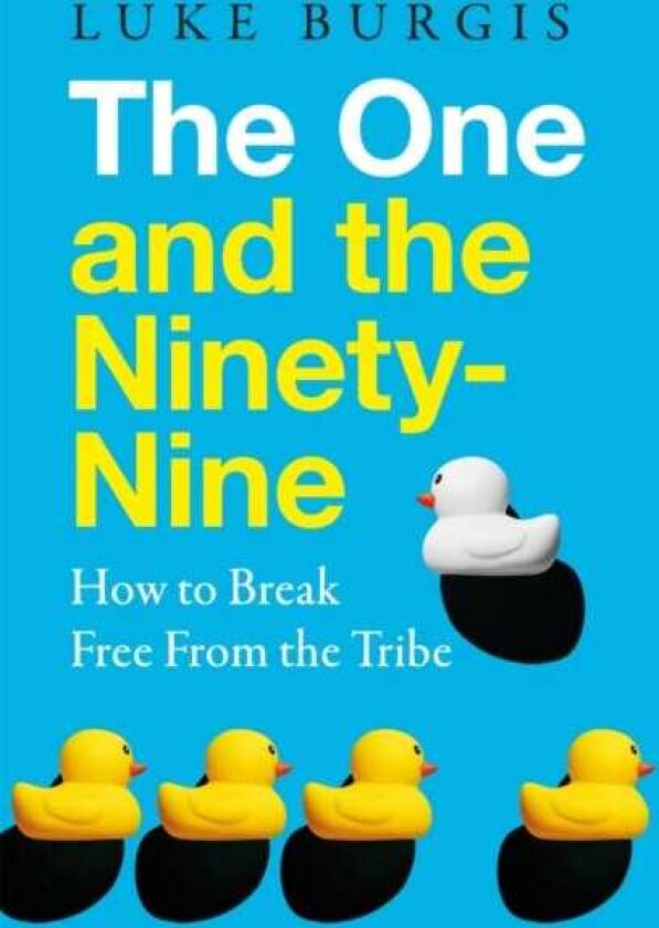 The One and the NinetyNine How to Break Free from the Tribe