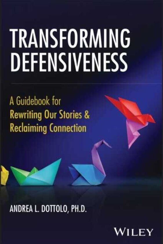 Exploring Defensiveness A Guidebook of Theory and Action