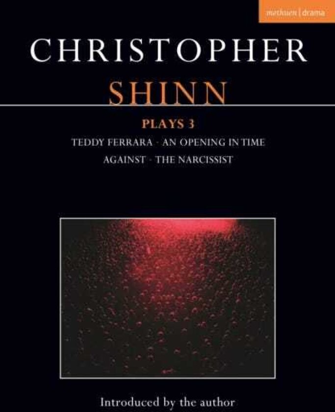 Christopher Shinn Plays 3 Teddy Ferrara; An Opening in Time; Against; The Narcissist