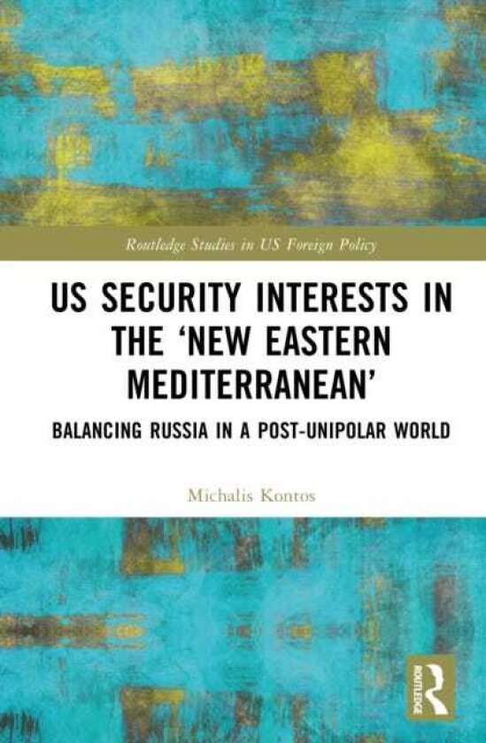 US Security Interests in the ‘New Eastern Mediterranean’ Balancing Russia in a PostUnipolar World