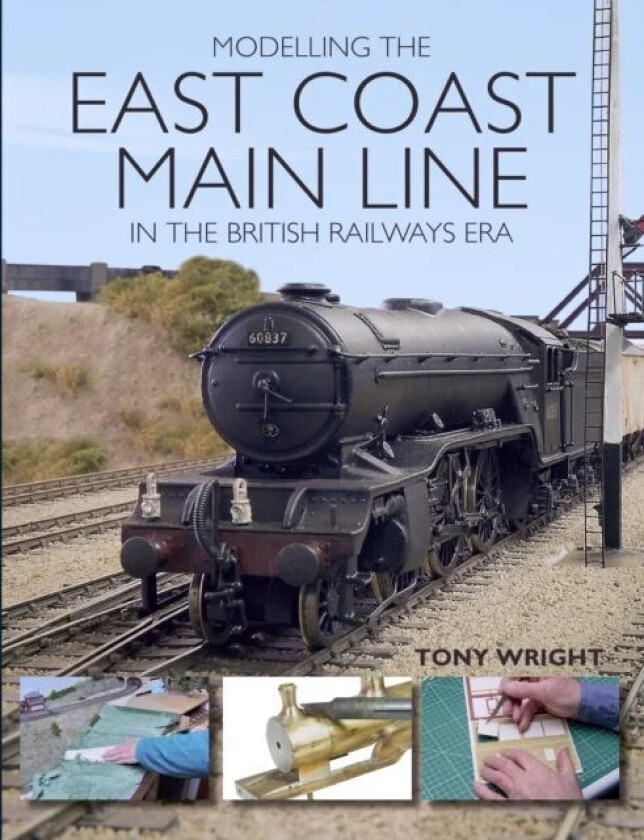 Modelling the East Coast Main Line in the British Railways Era av Tony Wright