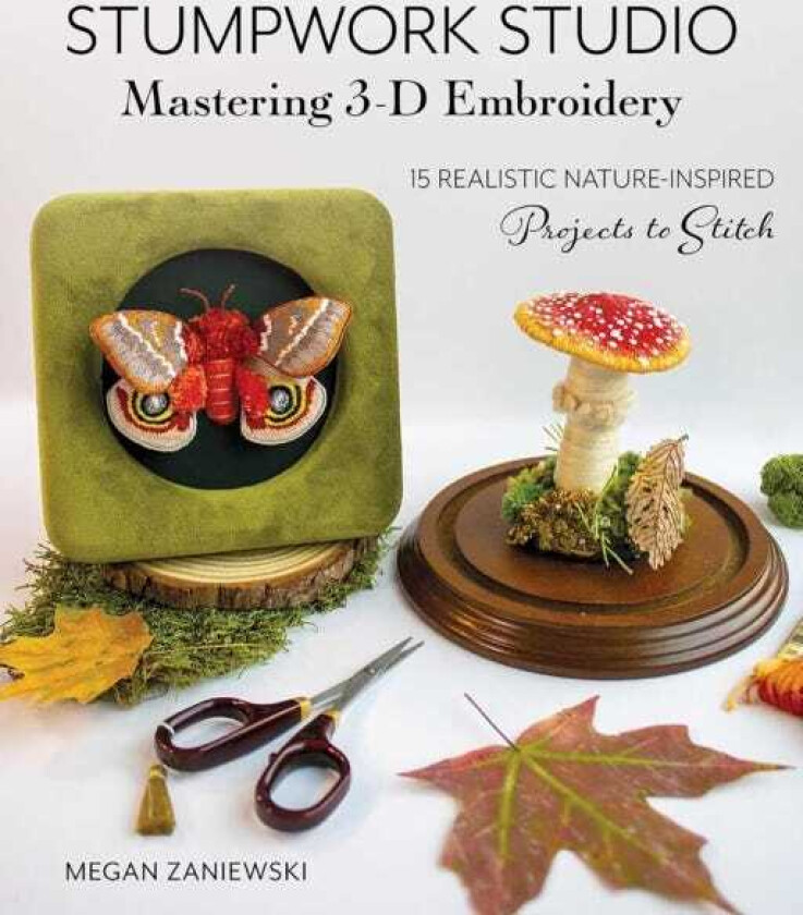 Stumpwork Studio – Mastering 3D Embroidery 15 Realistic NatureInspired Projects to Stitch