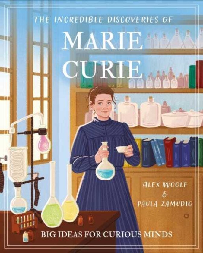 The Incredible Discoveries of Marie Curie Big Ideas for Curious Minds