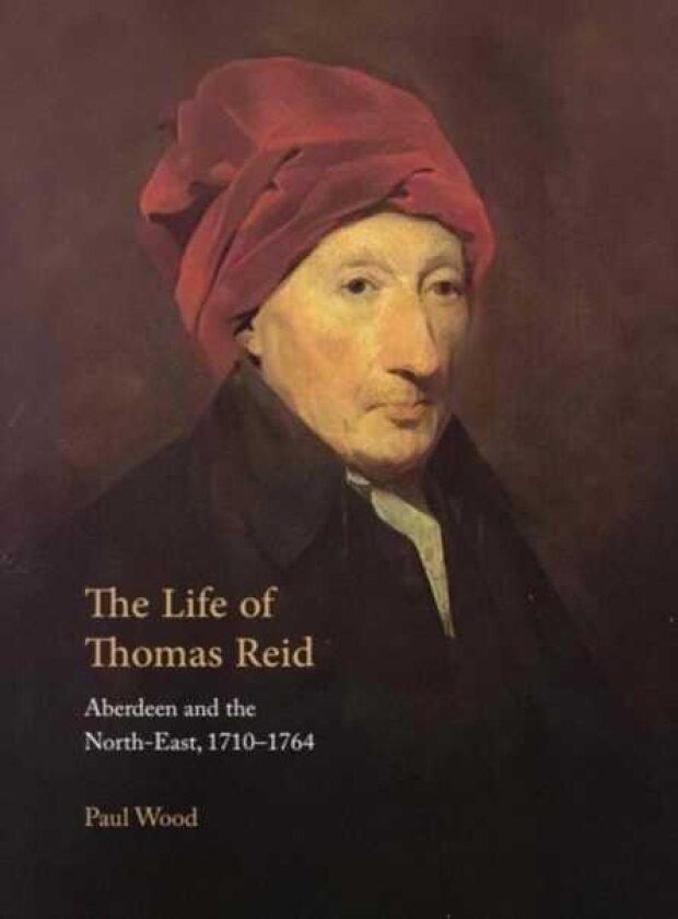 The Life of Thomas Reid Aberdeen and the NorthEast, 17101764