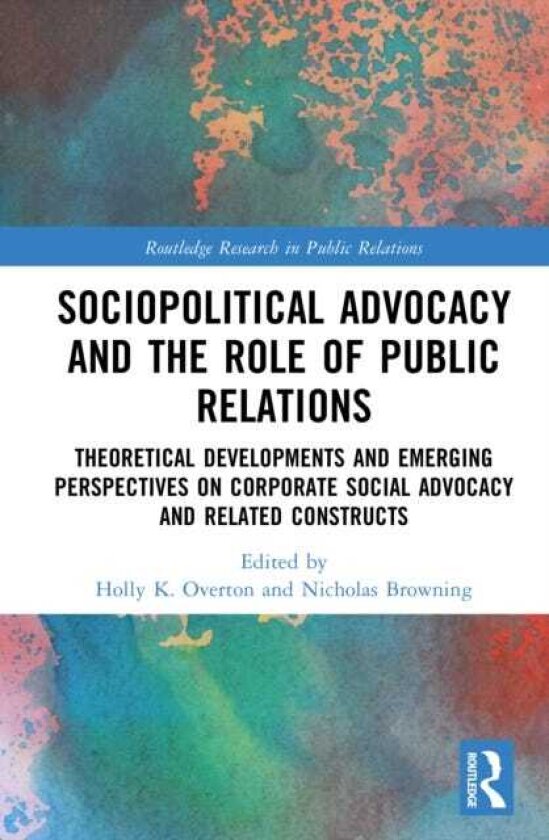 Sociopolitical Advocacy and the Role of Public Relations Theoretical Developments and Emerging Perspectives on Corporate Social Advocacy and Related Constructs