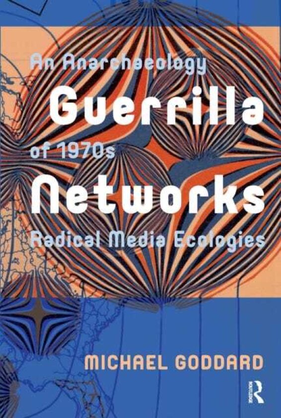 Guerrilla Networks An Anarchaeology of 1970s Radical Media Ecologies