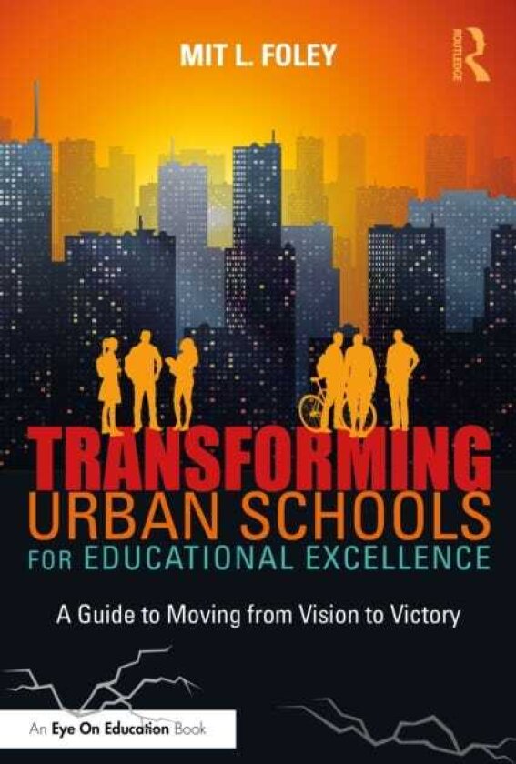 Transforming Urban Schools for Educational Excellence A Guide to Moving from Vision to Victory