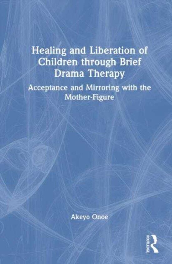 Healing and Liberation of Children through Brief Drama Therapy Acceptance and Mirroring with the MotherFigure