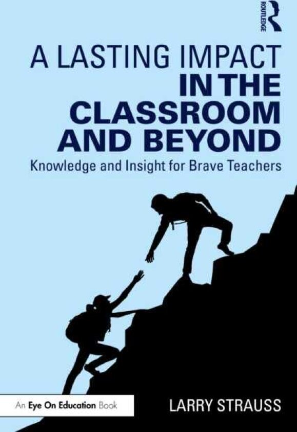 A Lasting Impact in the Classroom and Beyond Knowledge and Insight for Brave Teachers