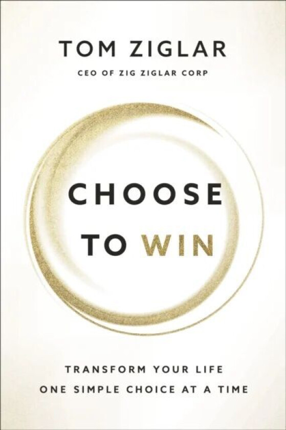 Choose to Win av Tom Ziglar