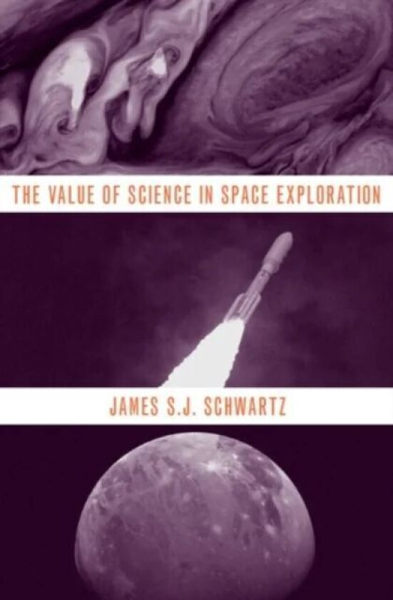 The Value of Science in Space Exploration av James S.J. (Assistant Teaching Professor Assistant Teaching Professor Wichita State University) Schwartz