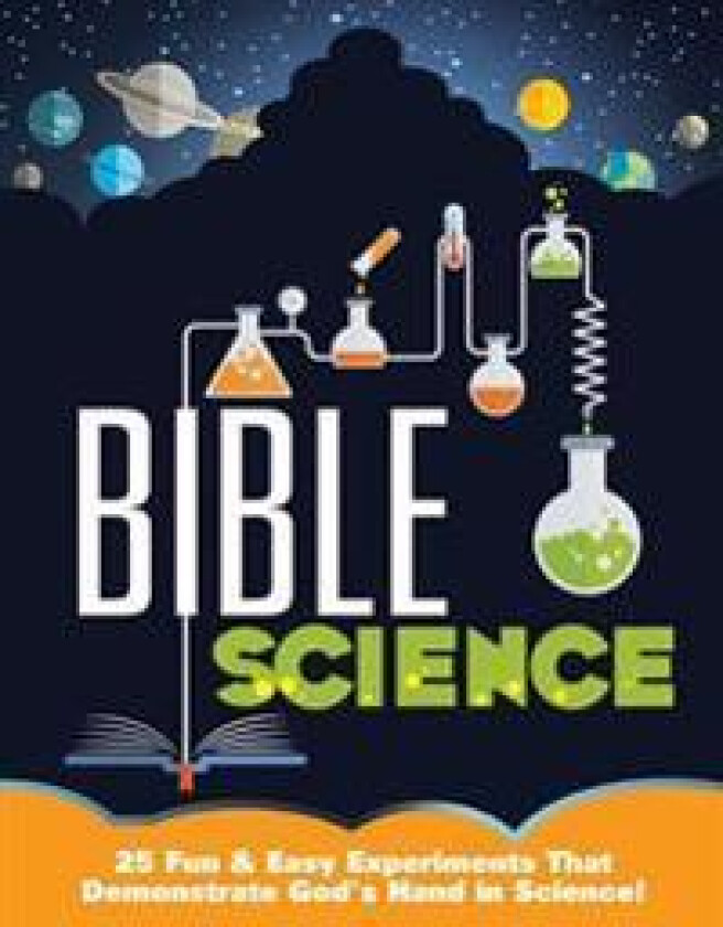 Bible Science: 25 Fun & Easy Experiments That Show God's Hand in Science