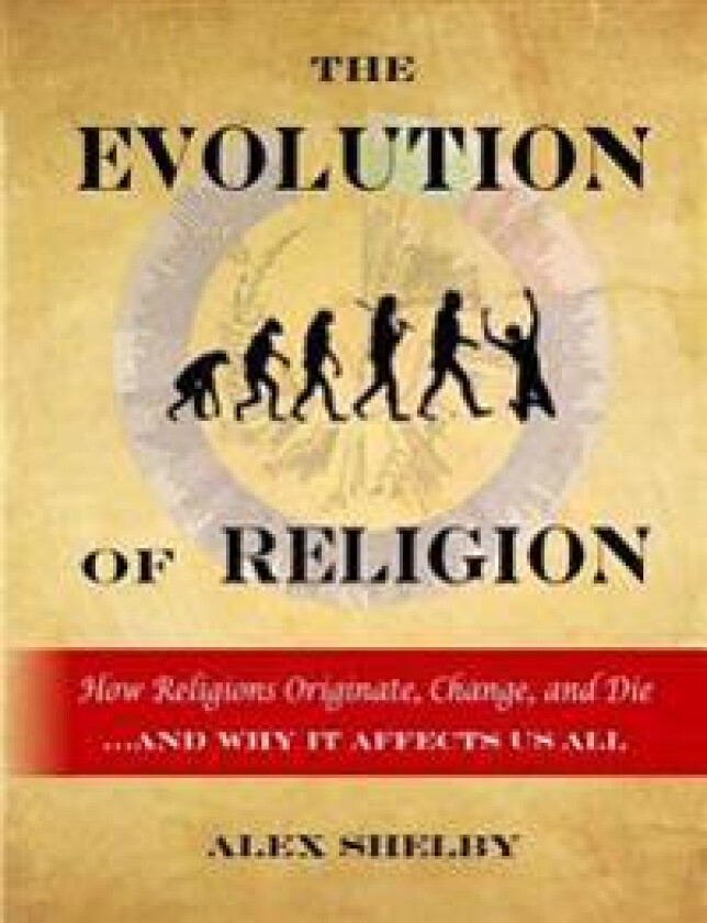 The Evolution of Religion: How Religions Originate, Change, and Die