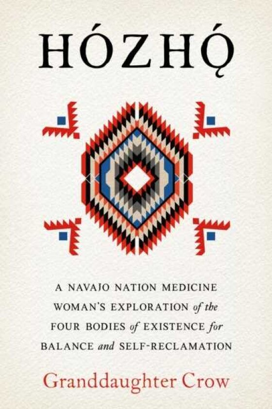 Hozho Indigenous Psychologies for Aligning the Body, Heart, Mind, and Spirit to Reclaim Your Authentic Self