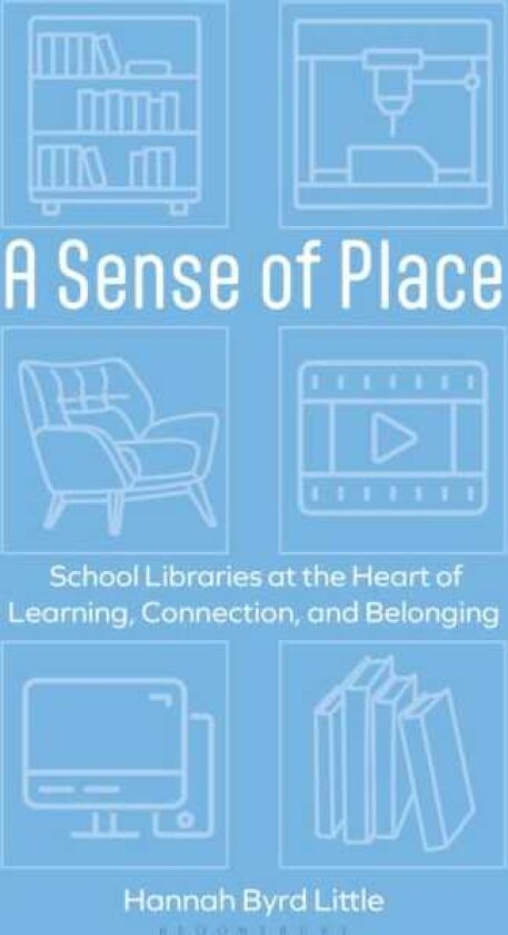 A Sense of Place School Libraries at the Heart of Learning, Connection, and Belonging