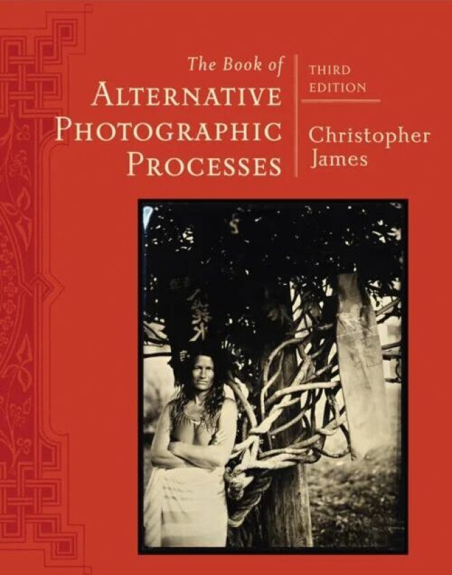 The Book of Alternative Photographic Processes av Christopher (The College of Art and Design at Lesley University) James