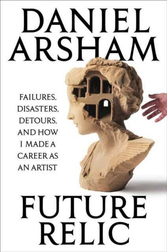 Future Relic Failures, Disasters, Detours, and How I Made a Career as an Artist